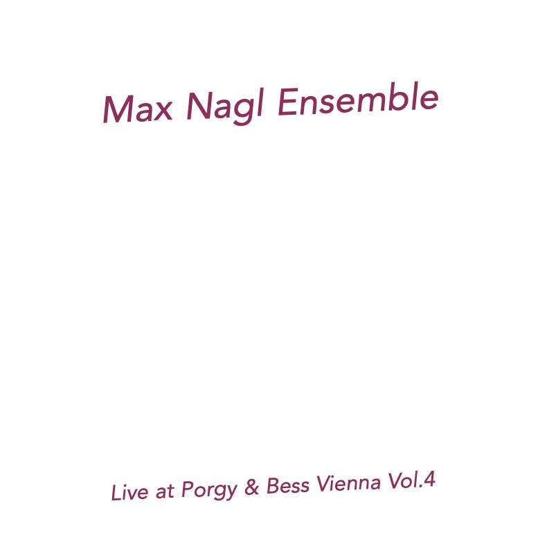 Max Nagl Ensemble - Live at Porgy and Bess Vol. 4